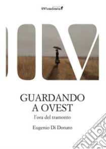 Guardando a Ovest l'ora del tramonto libro di Di Donato Eugenio