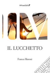 Il lucchetto libro di Maroni Franca