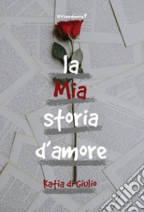 La mia storia d'amore libro di di Giulio Katia