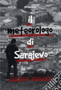 Il metereologo di Sarajevo libro di Iannetta Libera; Fazlagic Slobodan