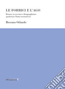 Le forbici e l'ago. Denaro, io sovrano e disuguaglianze: spodestare l'homo oeconomicus libro di Orlando Rossano