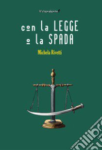 Con la legge o la spada libro di Rivetti Michela