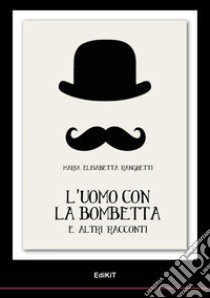 L'uomo con la bombetta e altri racconti libro di Ranghetti Maria Elisabetta