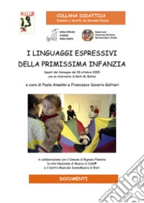 I linguaggi espressivi della primissima infanzia. Spunti dal Convegno del 28 ottobre 2005 con un intervento di Beth M. Bolton. Ediz. per la scuola libro di Galtieri Francesco Saverio; Anselmi Paola