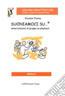 Suoniamoci su...®. Sonorizzazioni di gruppo su playback. Con CD-Audio libro di Piazza Giovanni