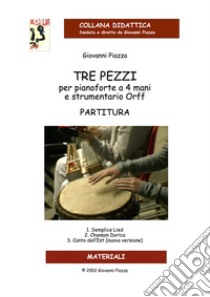 Tre pezzi per pianoforte a 4 mani e strumenti Orff. Partitura libro di Piazza Giovanni