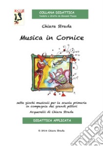 Musica in cornice. Sette giochi musicali per la scuola primaria in compagnia dei grandi pittori. Con CD Audio libro di Strada Chiara