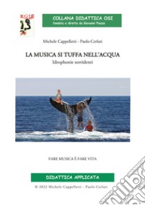 La musica si tuffa nell'acqua. Idrophonie sorridenti libro di Cappelletti Michele; Cerlati Paolo