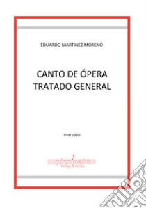 Canto de ópera. Tratado general libro di Moreno Eduardo Martinez