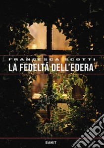 La fedeltà dell'edera libro di Scotti Francesca