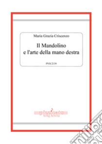 Il mandolino e l'arte della mano destra libro di Criscenzo Maria Grazia