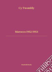 Marocco 1952-1953. Ediz. italiana e inglese libro di Twombly Cy; Barouti Tina; Becker Anne-Grit