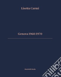 Genova 1960/1970. Ediz. italiana e inglese libro di Carmi Lisetta; Scabia Giuliano; Martini Giovanni Battista