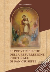 Le prove bibliche della resurrezione corporale di san Giuseppe. Nuova ediz. libro di Raponi Stefano