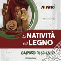 Alatri. La natività e il legno. Simposio di scultura lignea tenutosi presso il Chiostro di San Francesco ad Alatri. Ediz. illustrata libro di Antonucci Leonardo