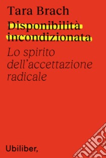 Disponibilità incondizionata. Lo spirito dell'accettazione radicale libro di Brach Tara; Albanese T. (cur.)