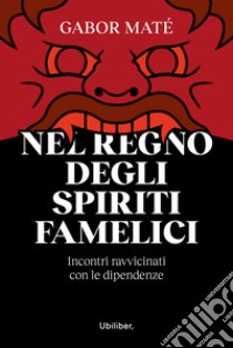 Nel regno degli spiriti famelici. Incontri ravvicinati con le dipendenze libro di Maté Gabor