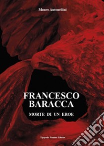 Francesco Baracca. Morte di un eroe libro di Antonellini M. (cur.)