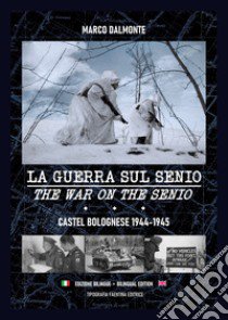 La guerra sul Senio. Castel Bolognese 1944-45. Ediz. italiana e inglese libro di Dalmonte Marco