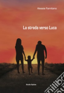 La strada verso Luca libro di Farnitano Alessia