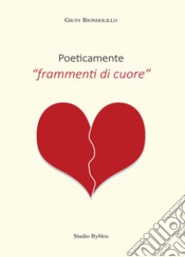 Poeticamente «frammenti di cuore» libro di Biondolillo Giusy