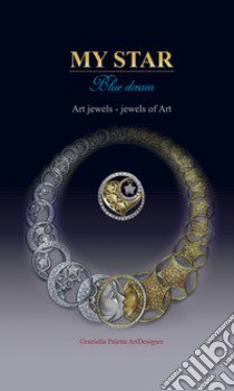 My star. Blue dream. Art jewels. Jewels of art. Ediz. italiana e inglese libro di Paletta Graziella