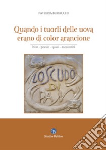 Quando i tuorli delle uova erano di colore arancione libro di Buracchi Patrizia