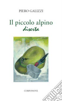 Il piccolo alpino diserta libro di Galizzi Piero