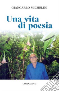 Una vita di poesia libro di Michelini Giancarlo