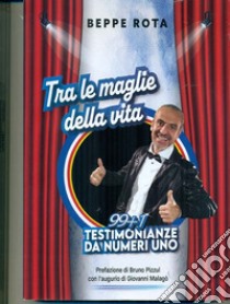 Tra le maglie della vita. 99+1 testimonianze da numeri uno libro di Rota Beppe