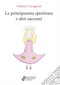 La principessina spettinata e altri racconti. Nuova ediz. libro di Castagnini Valeria