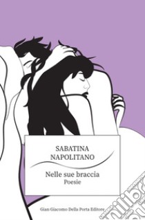 Nelle sue braccia libro di Napolitano Sabatina