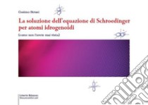 La soluzione dell'equazione di Schroedinger per atomi idrogenoidi libro di Strusi Cosimo