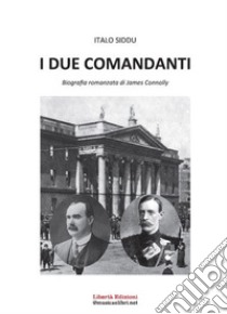 I due comandanti. Biografia romanzata di James Connolly libro di Siddu Italo