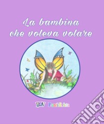 La bambina che voleva volare libro di D'Orazi Donatella