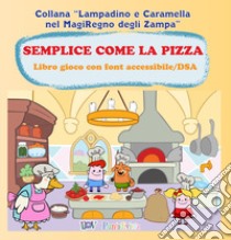 Semplice come la pizza. Libro gioco. Ediz. ad alta leggibilità. Specifico per DSA libro