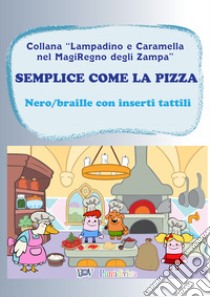 Semplice come la pizza. Libro gioco. Ediz. in braille libro