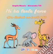 Eli ha tanta fame. Ediz. a colori libro di Mazzia Angela; Tilli Alessandra