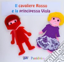 Il Cavaliere Rosso e la Principessa Viola. Ediz. in braille libro