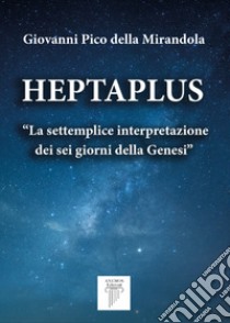 Heptaplus. «La settemplice interpretazione dei sei giorni della Genesi» libro di Pico della Mirandola Giovanni