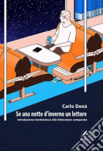 Se una notte d'inverno un lettore. Introduzione tendenziosa alla letteratura comparata libro di Donà Carlo