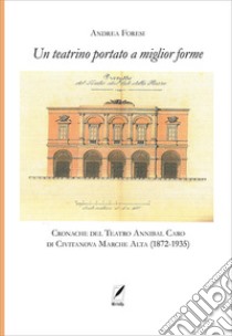 Il teatrino portato a miglior forme. Cronache del Teatro Annibal Caro di Civitatanova Marche Alta (1872-1935) libro di Foresi Andrea