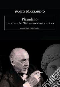 Pirandello. La storia dell'Italia moderna e antica libro di Mazzarino Santo; Cavallaro M. A. (cur.)