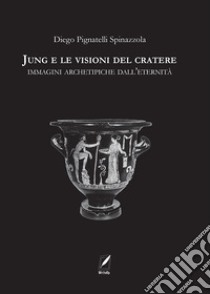 Jung e le visioni del cratere. Immagini archetipiche dall'eternità libro di Pignatelli Spinazzola Diego