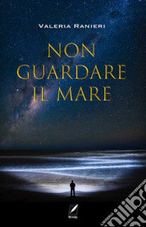 Non guardare il mare. Nuova ediz. libro di Ranieri Valeria