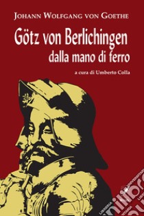 Götz von Berlichingen dalla mano di ferro. Nuova ediz. libro di Goethe Johann Wolfgang