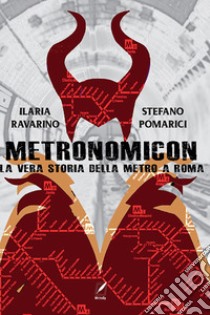 Metronomicon. La vera storia della metro A Roma libro di Ravarino Ilaria; Pomarici Stefano