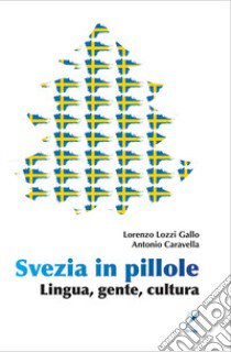 Svezia in pillole. Lingua, gente, cultura. Nuova ediz. libro di Lozzi Gallo Lorenzo; Caravella Antonio