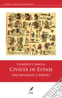 Civiltà in estasi. Psicofunghi e popoli libro di Camilla Gilberto