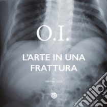 O.I. L'arte in una frattura libro di Lioi Fabiano